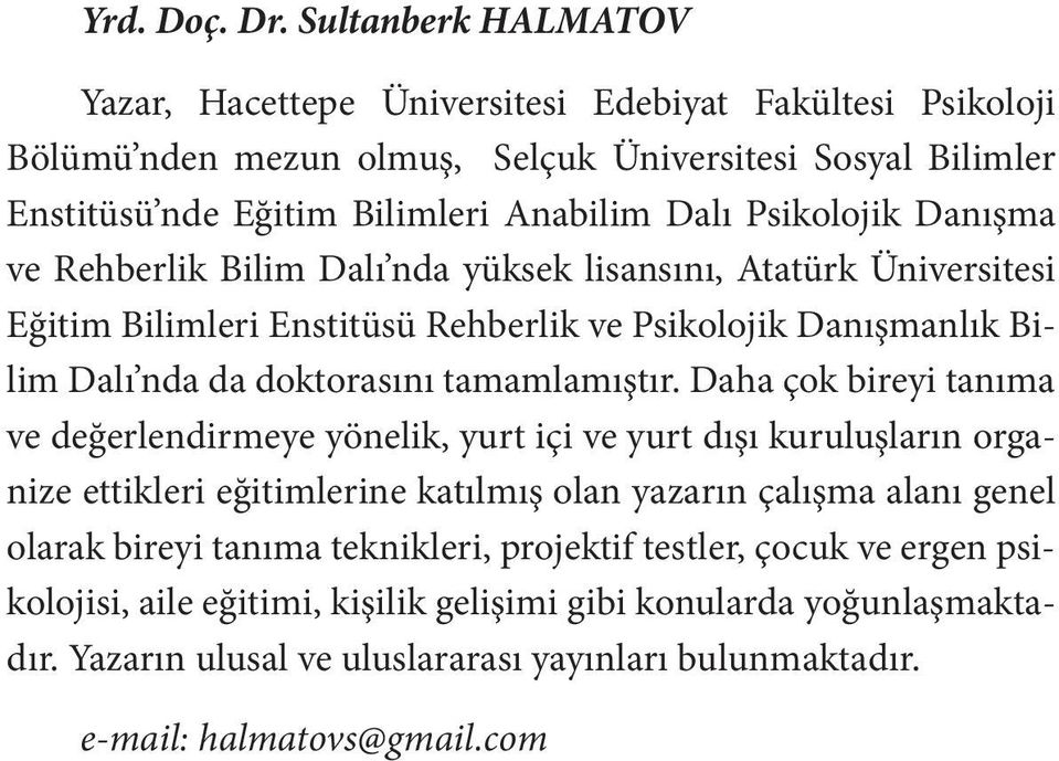 Psikolojik Danışma ve Rehberlik Bilim Dalı nda yüksek lisansını, Atatürk Üniversitesi Eğitim Bilimleri Enstitüsü Rehberlik ve Psikolojik Danışmanlık Bilim Dalı nda da doktorasını tamamlamıştır.
