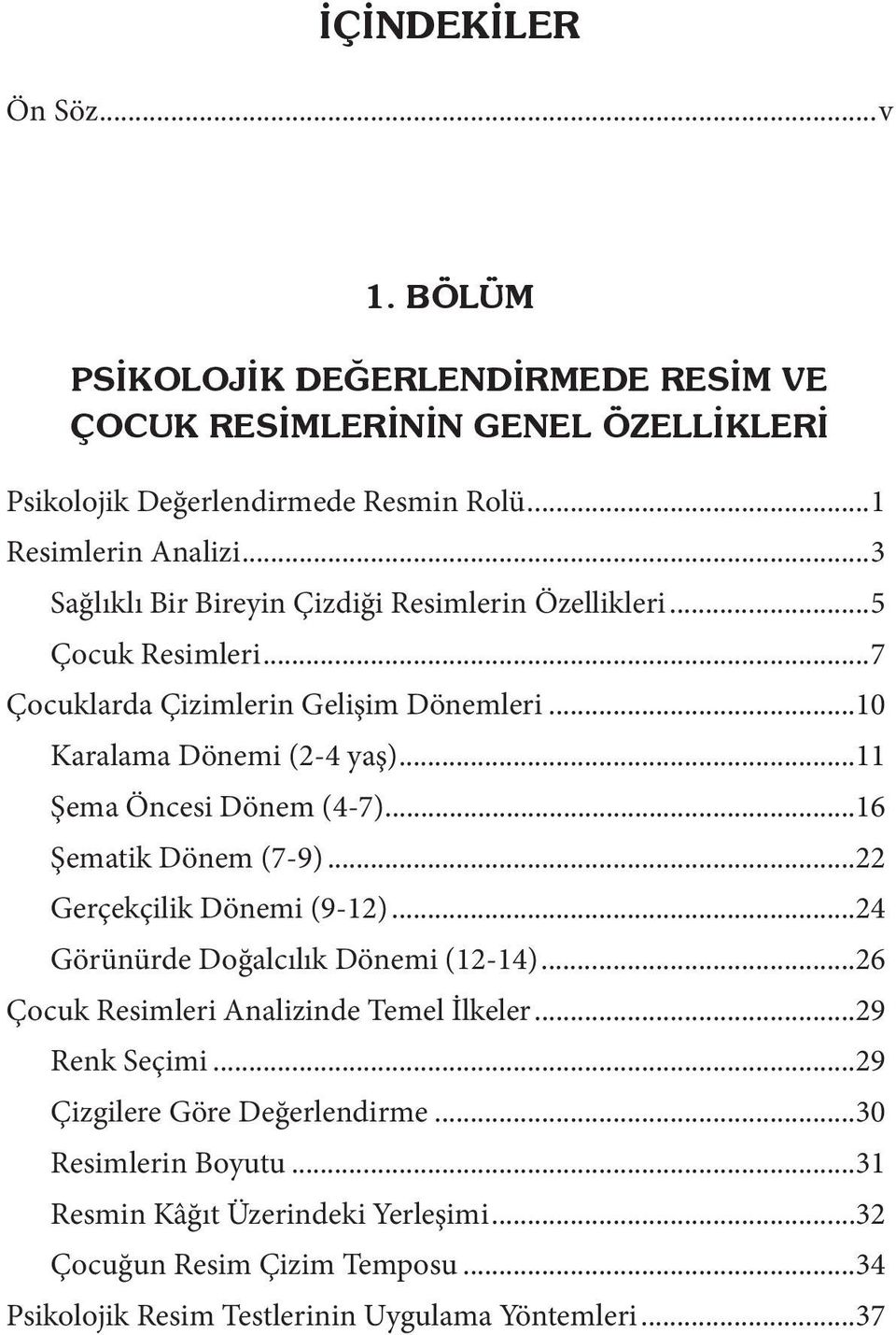 ..11 Şema Öncesi Dönem (4-7)...16 Şematik Dönem (7-9)...22 Gerçekçilik Dönemi (9-12)...24 Görünürde Doğalcılık Dönemi (12-14)...26 Çocuk Resimleri Analizinde Temel İlkeler.