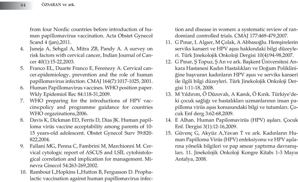 epidemiology, prevention and the role of human papillomavirus infection. CMAJ 164(7):1017-1025, 2001. 6. Human Papillomavirus vaccines. WHO position paper. Wkly Epidemiol Rec 84:118-31,2009. 7.