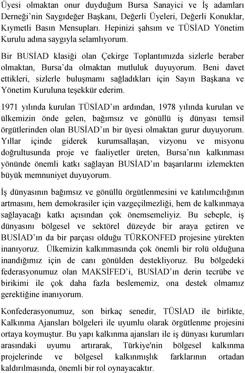 Beni davet ettikleri, sizlerle buluşmamı sağladıkları için Sayın Başkana ve Yönetim Kuruluna teşekkür ederim.