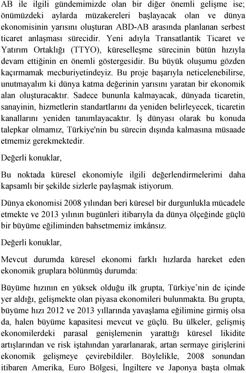 Bu büyük oluşumu gözden kaçırmamak mecburiyetindeyiz. Bu proje başarıyla neticelenebilirse, unutmayalım ki dünya katma değerinin yarısını yaratan bir ekonomik alan oluşturacaktır.