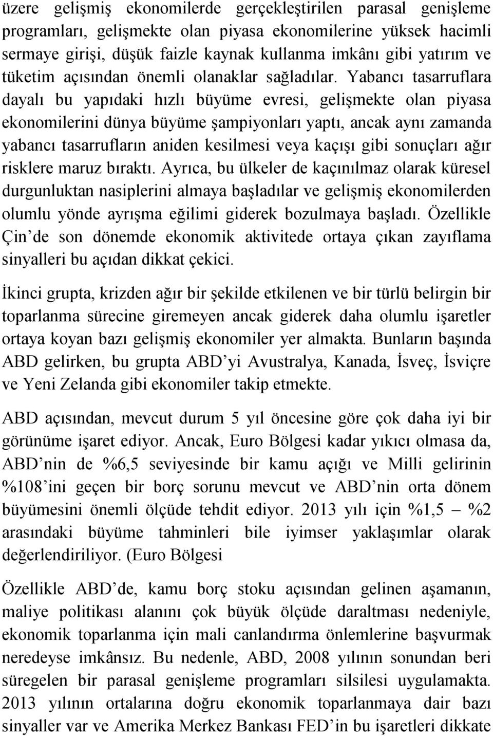 Yabancı tasarruflara dayalı bu yapıdaki hızlı büyüme evresi, gelişmekte olan piyasa ekonomilerini dünya büyüme şampiyonları yaptı, ancak aynı zamanda yabancı tasarrufların aniden kesilmesi veya