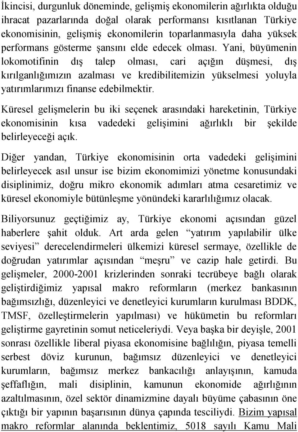 Yani, büyümenin lokomotifinin dış talep olması, cari açığın düşmesi, dış kırılganlığımızın azalması ve kredibilitemizin yükselmesi yoluyla yatırımlarımızı finanse edebilmektir.