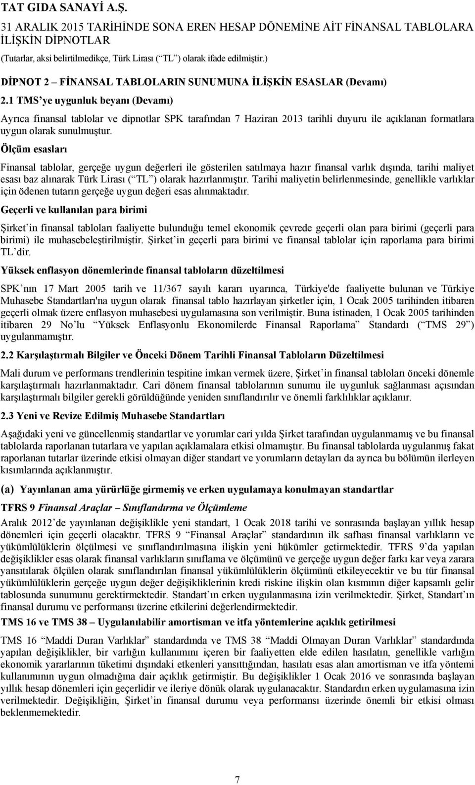 Ölçüm esasları Finansal tablolar, gerçeğe uygun değerleri ile gösterilen satılmaya hazır finansal varlık dışında, tarihi maliyet esası baz alınarak Türk Lirası ( TL ) olarak hazırlanmıştır.