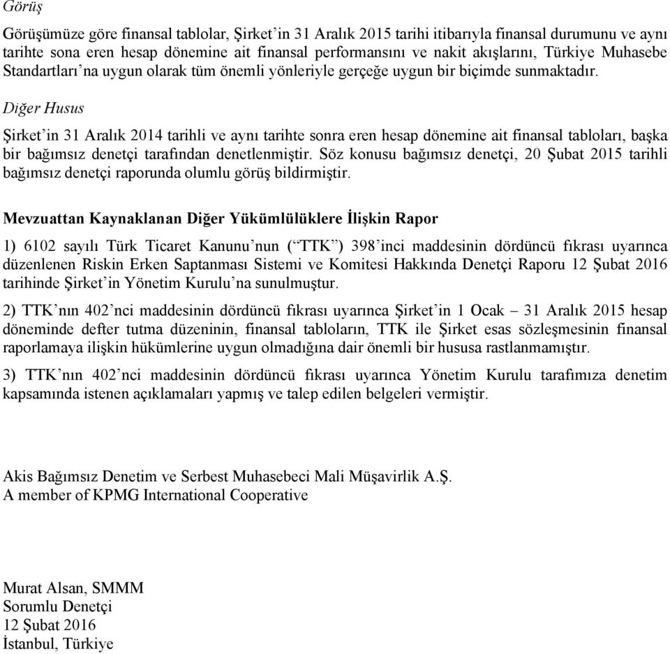 Diğer Husus Şirket in tarihli ve aynı tarihte sonra eren hesap dönemine ait finansal tabloları, başka bir bağımsız denetçi tarafından denetlenmiştir.