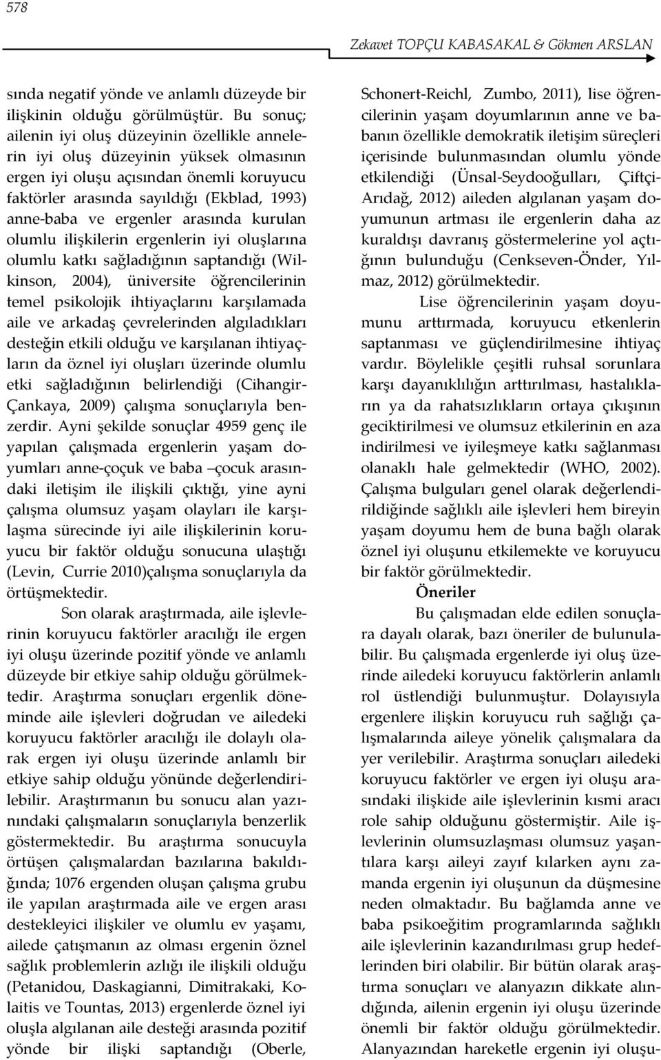 ergenler arasında kurulan olumlu ilişkilerin ergenlerin iyi oluşlarına olumlu katkı sağladığının saptandığı (Wilkinson, 2004), üniversite öğrencilerinin temel psikolojik ihtiyaçlarını karşılamada