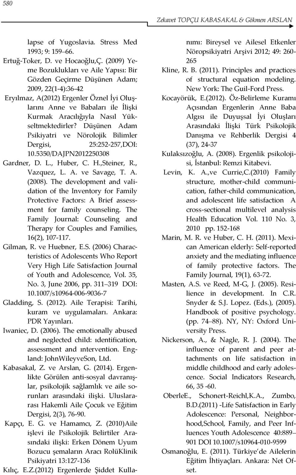 Yükseltmektedirler? Düşünen Adam Psikiyatri ve Nörolojik Bilimler Dergisi, 25:252-257,DOI: 10.5350/DAJPN2012250308 Gardner, D. L., Huber, C. H.,Steiner, R., Vazquez, L. A. ve Savage, T. A. (2008).