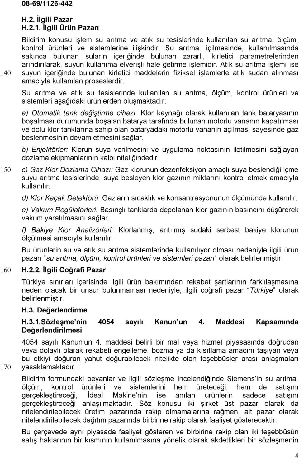 Atık su arıtma işlemi ise suyun içeriğinde bulunan kirletici maddelerin fiziksel işlemlerle atık sudan alınması amacıyla kullanılan proseslerdir.