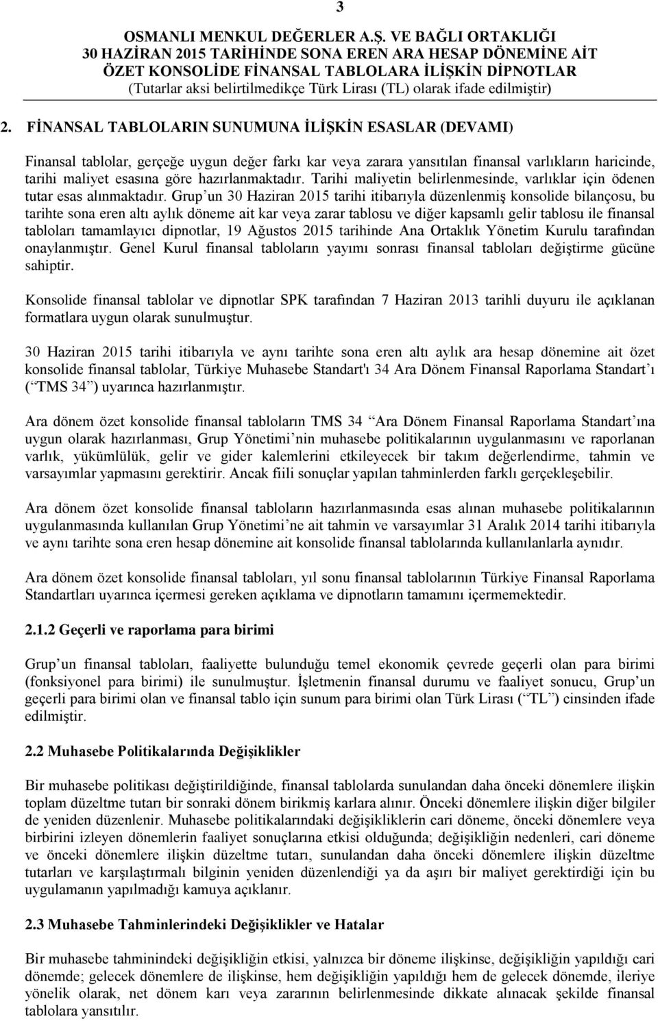 Grup un 30 Haziran 2015 tarihi itibarıyla düzenlenmiş konsolide bilançosu, bu tarihte sona eren altı aylık döneme ait kar veya zarar tablosu ve diğer kapsamlı gelir tablosu ile finansal tabloları