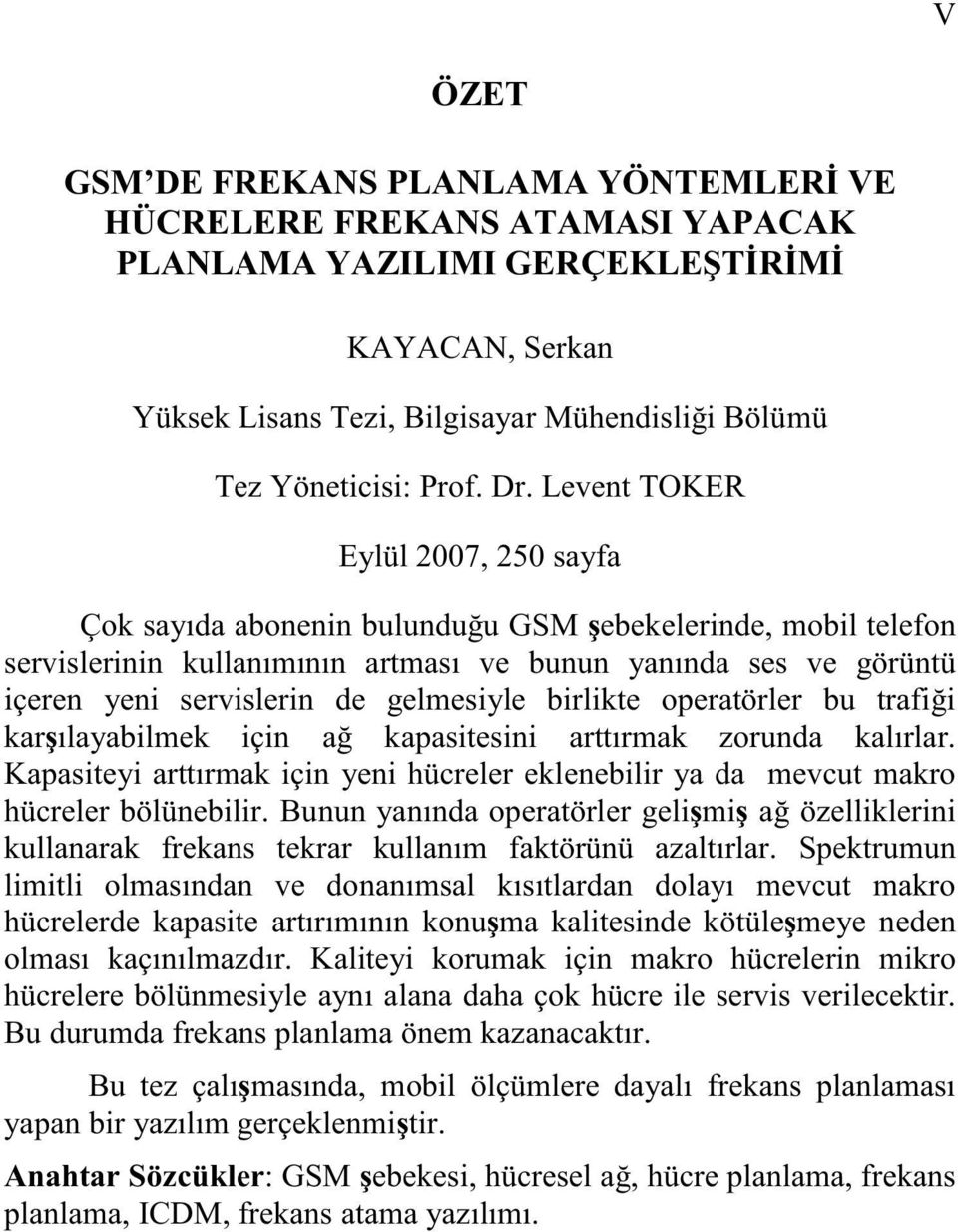 gelmesiyle birlikte operatörler bu trafi i kar ılayabilmek için a kapasitesini arttırmak zorunda kalırlar. Kapasiteyi arttırmak için yeni hücreler eklenebilir ya da mevcut makro hücreler bölünebilir.