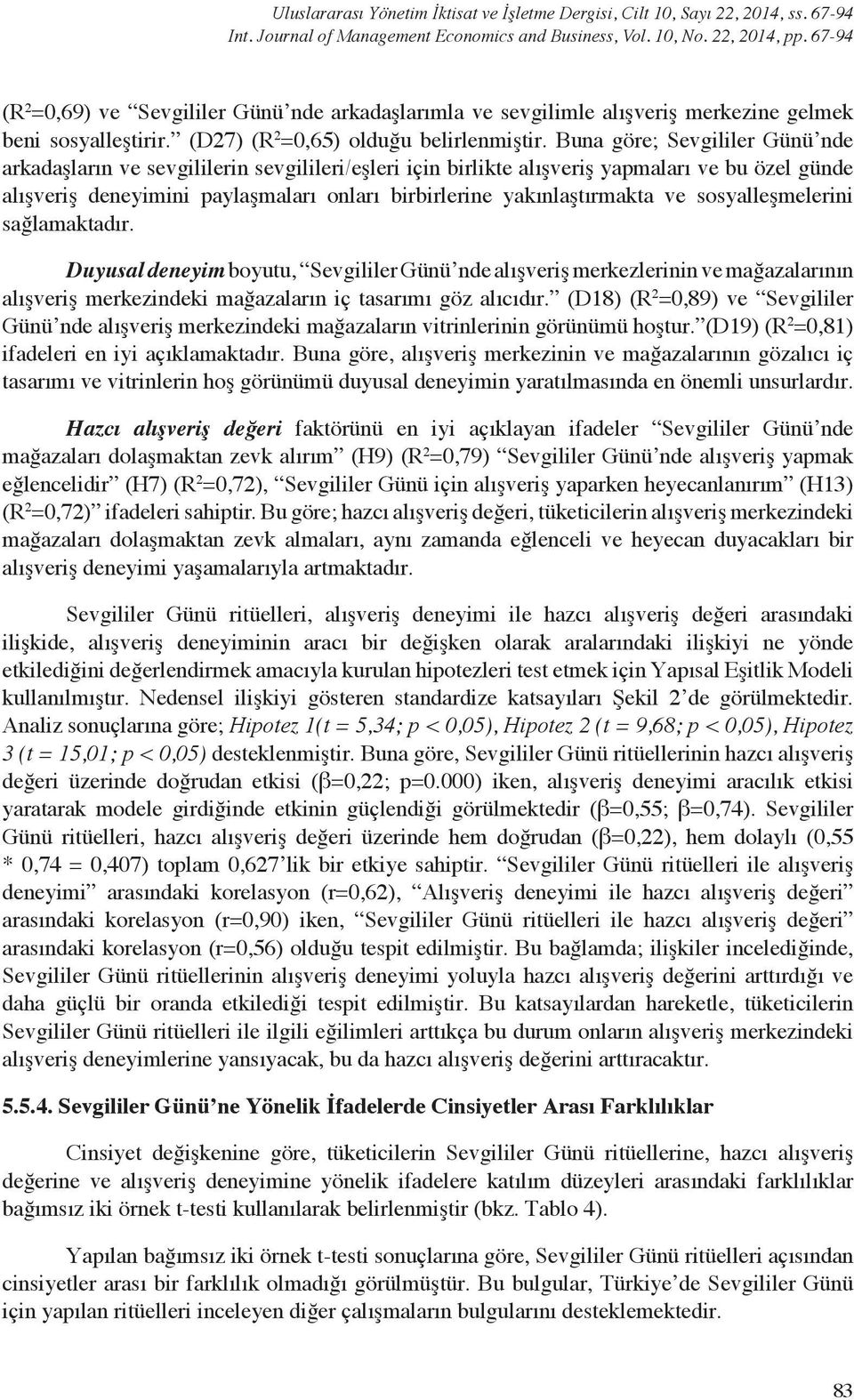 Buna göre; Sevgililer Günü nde arkadaşların ve sevgililerin sevgilileri/eşleri için birlikte alışveriş yapmaları ve bu özel günde alışveriş deneyimini paylaşmaları onları birbirlerine