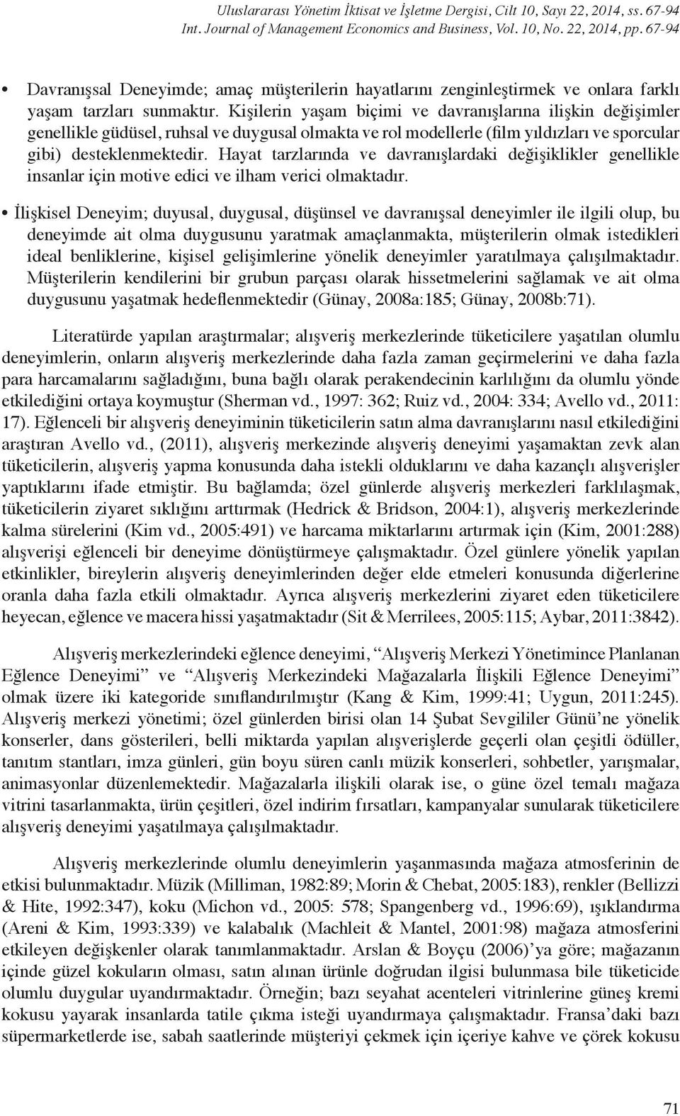 Kişilerin yaşam biçimi ve davranışlarına ilişkin değişimler genellikle güdüsel, ruhsal ve duygusal olmakta ve rol modellerle (film yıldızları ve sporcular gibi) desteklenmektedir.