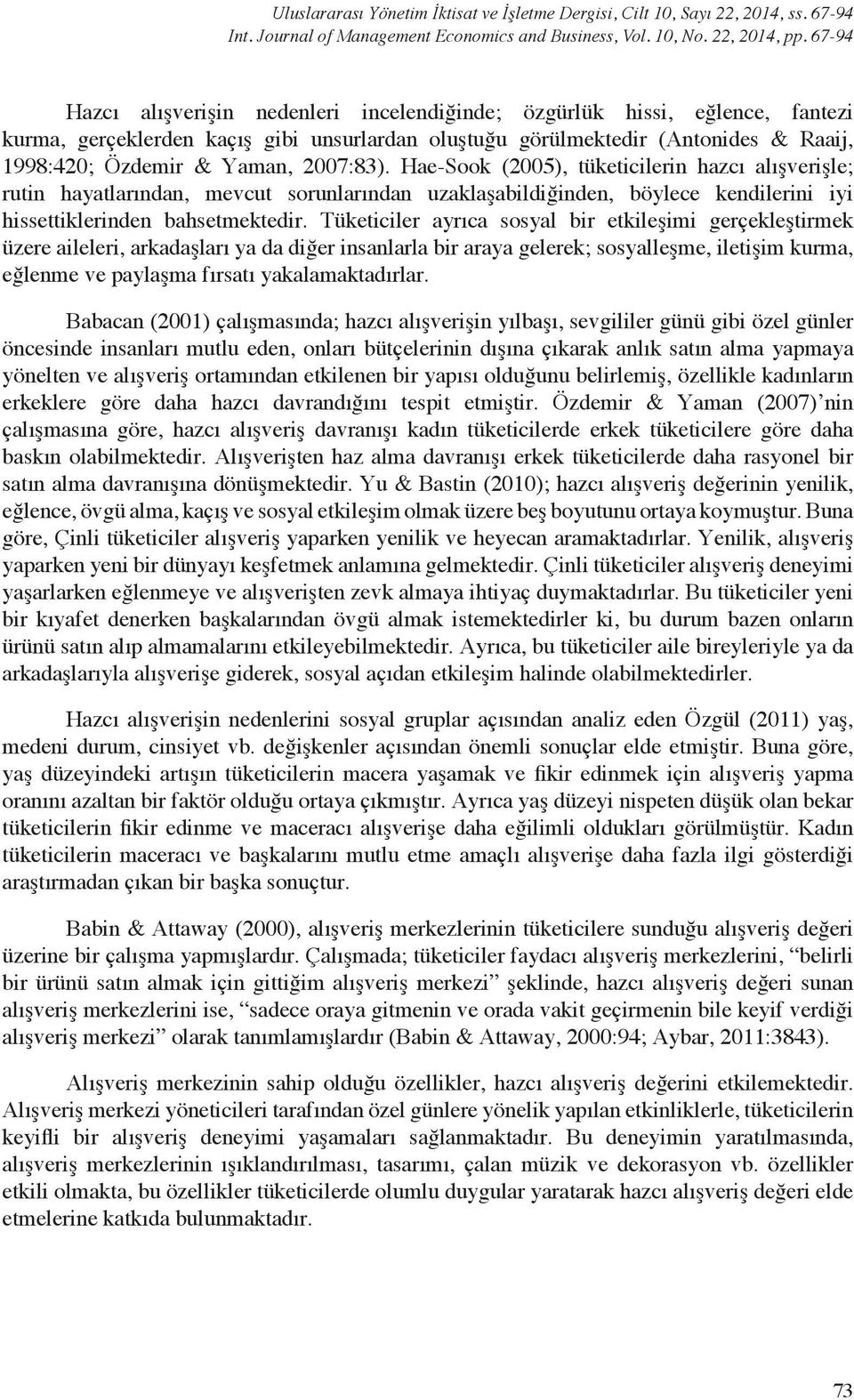 2007:83). Hae-Sook (2005), tüketicilerin hazcı alışverişle; rutin hayatlarından, mevcut sorunlarından uzaklaşabildiğinden, böylece kendilerini iyi hissettiklerinden bahsetmektedir.