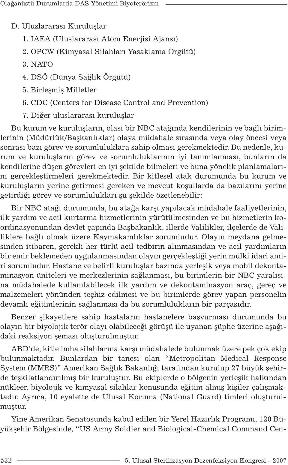 Diğer uluslararası kuruluşlar Bu kurum ve kuruluşların, olası bir NBC atağında kendilerinin ve bağlı birimlerinin (Müdürlük/Başkanlıklar) olaya müdahale sırasında veya olay öncesi veya sonrası bazı