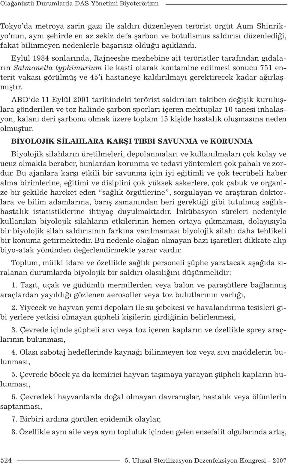 Eylül 1984 sonlarında, Rajneeshe mezhebine ait teröristler tarafından gıdaların Salmonella typhimurium ile kasti olarak kontamine edilmesi sonucu 751 enterit vakası görülmüş ve 45 i hastaneye