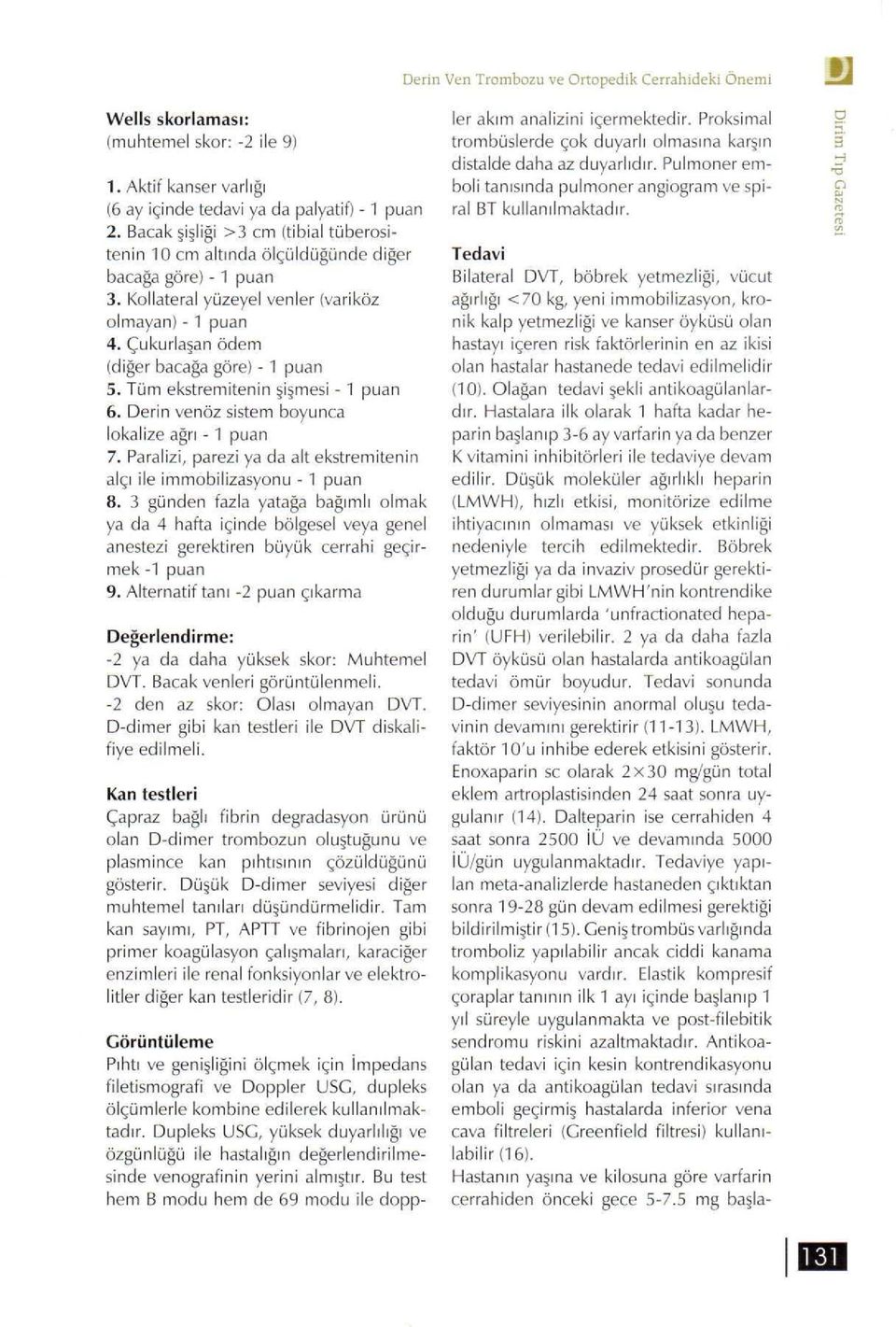 Çukurlaşan ödem (diğer bacağa göre) - 1 puan 5. Tüm ekstremitenin şişmesi -1 puan 6. Derin venöz sistem boyunca lokalize ağrı -1 puan 7.