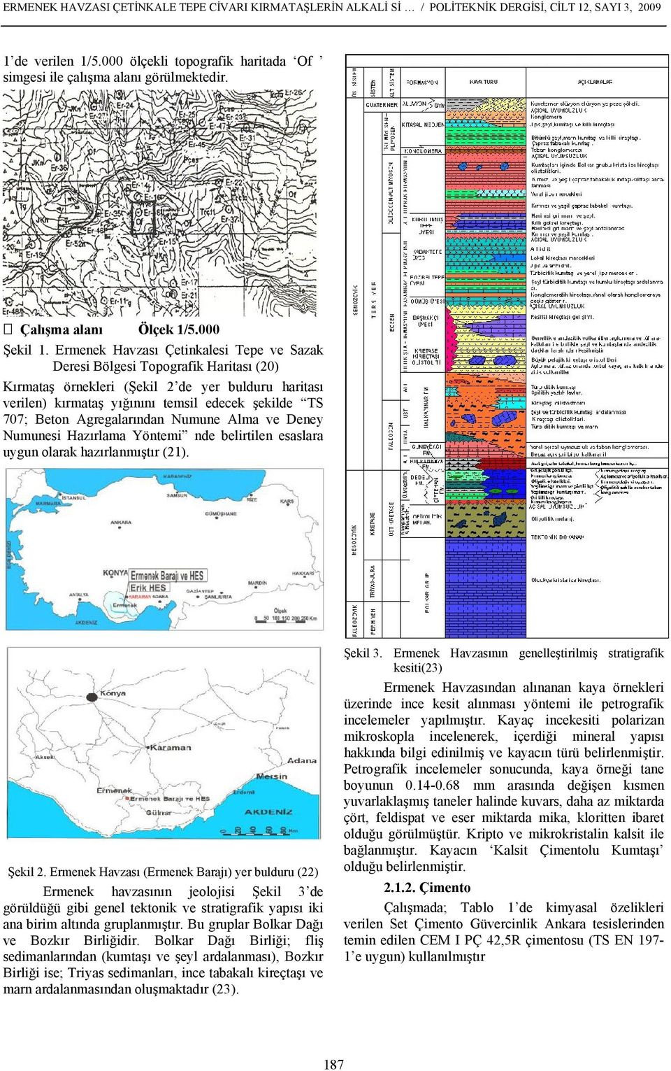 Ermenek Havzası Çetinkalesi Tepe ve Sazak Deresi Bölgesi Topografik Haritası (20) Kırmataş örnekleri (Şekil 2 de yer bulduru haritası verilen) kırmataş yığınını temsil edecek şekilde TS 707; Beton
