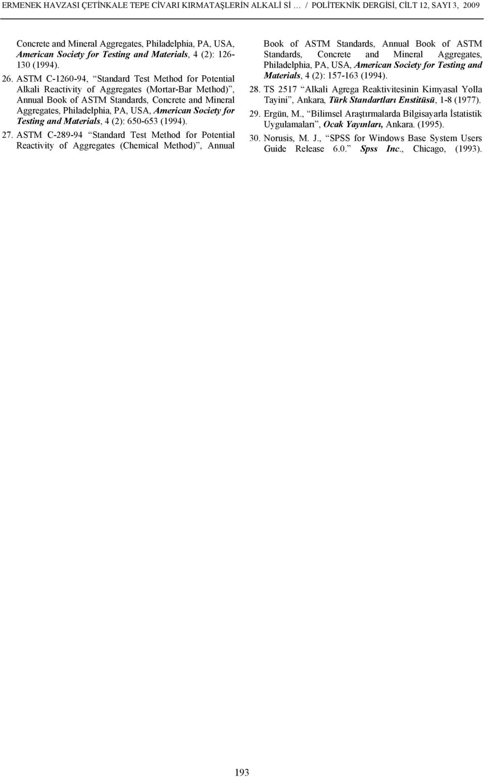 ASTM C-1260-94, Standard Test Method for Potential Alkali Reactivity of Aggregates (Mortar-Bar Method), Annual Book of ASTM Standards, Concrete and Mineral Aggregates, Philadelphia, PA, USA, American