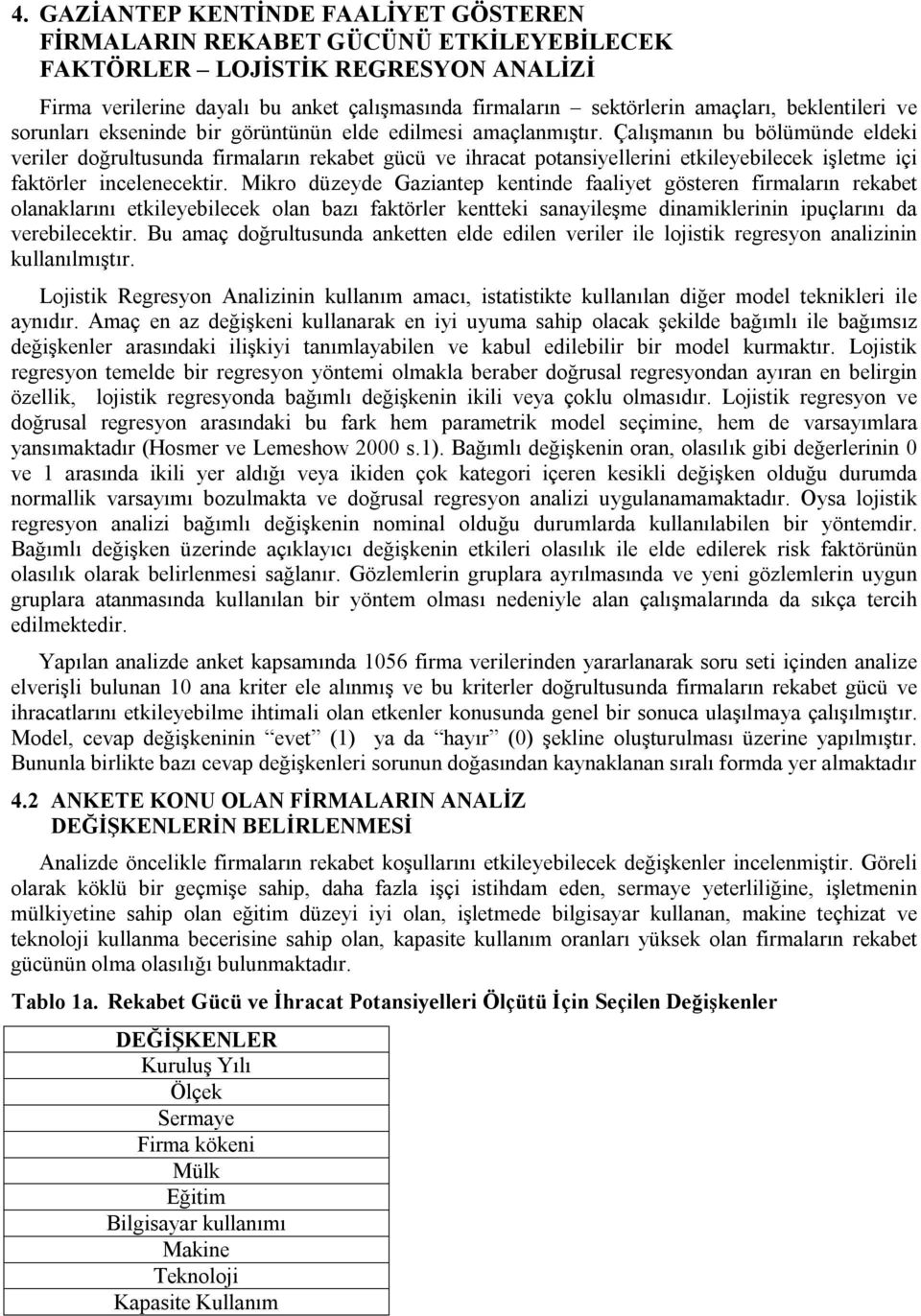 Çalışmanın bu bölümünde eldeki veriler doğrultusunda firmaların rekabet gücü ve ihracat potansiyellerini etkileyebilecek işletme içi faktörler incelenecektir.