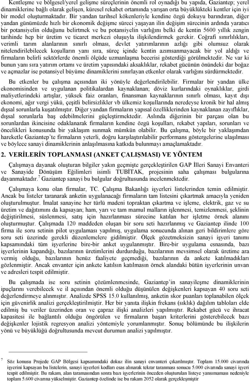 Bir yandan tarihsel kökenleriyle kendine özgü dokuyu barındıran, diğer yandan günümüzde hızlı bir ekonomik değişme süreci yaşayan ilin değişim sürecinin ardında yaratıcı bir potansiyelin olduğunu