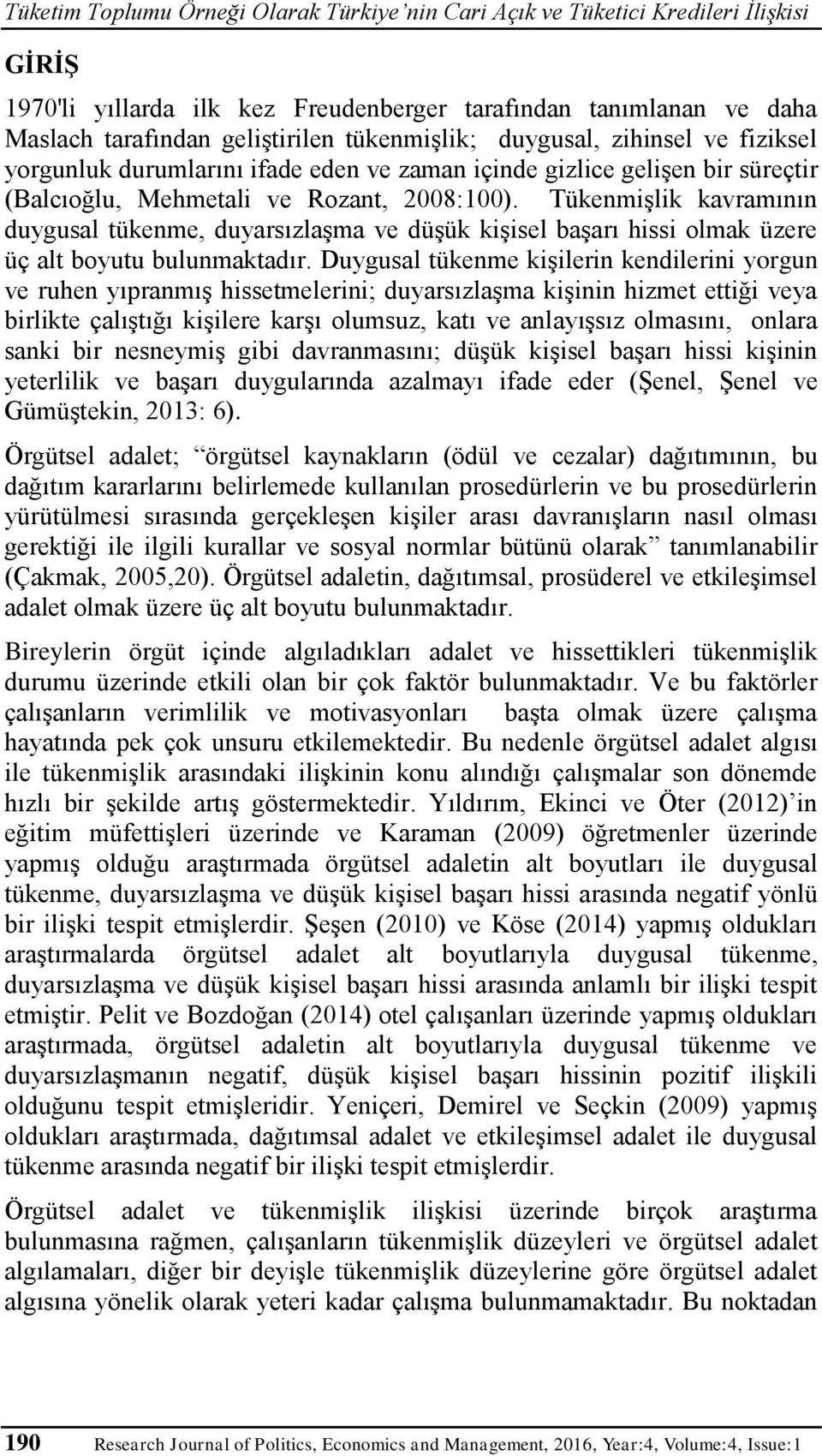 Tükenmişlik kavramının duygusal tükenme, duyarsızlaşma ve düşük kişisel başarı hissi olmak üzere üç alt boyutu bulunmaktadır.