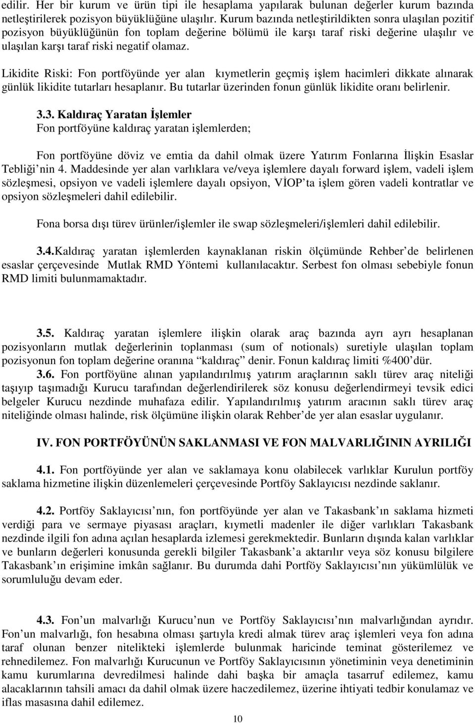 Likidite Riski: Fon portföyünde yer alan kıymetlerin geçmiş işlem hacimleri dikkate alınarak günlük likidite tutarları hesaplanır. Bu tutarlar üzerinden fonun günlük likidite oranı belirlenir. 3.