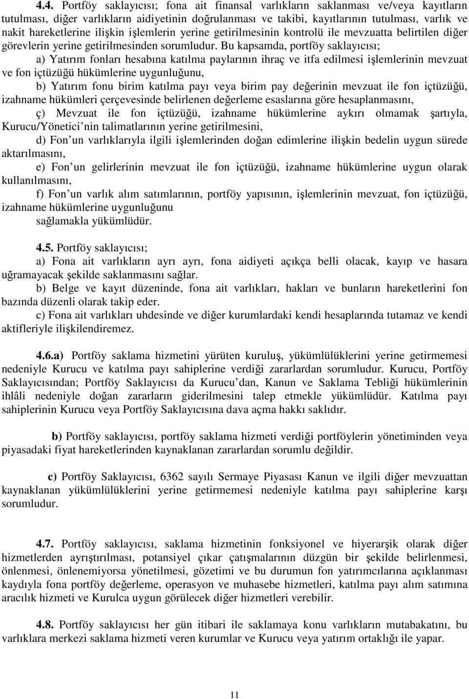 Bu kapsamda, portföy saklayıcısı; a) Yatırım fonları hesabına katılma paylarının ihraç ve itfa edilmesi işlemlerinin mevzuat ve fon içtüzüğü hükümlerine uygunluğunu, b) Yatırım fonu birim katılma