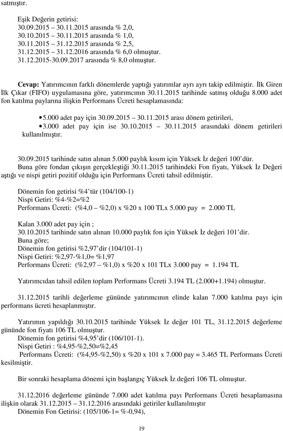 2015 tarihinde satmış olduğu 8.000 adet fon katılma paylarına ilişkin Performans Ücreti hesaplamasında: 5.000 adet pay için 30.09.2015 30.11.2015 arası dönem getirileri, 3.000 adet pay için ise 30.10.