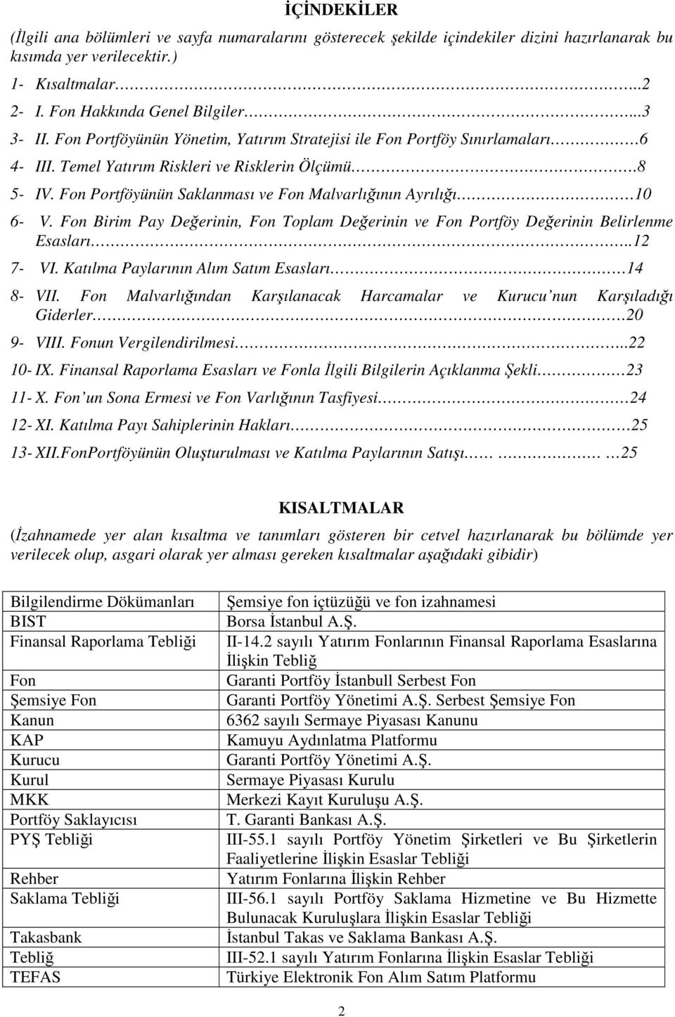 Fon Portföyünün Saklanması ve Fon Malvarlığının Ayrılığı 10 6- V. Fon Birim Pay Değerinin, Fon Toplam Değerinin ve Fon Portföy Değerinin Belirlenme Esasları..12 7- VI.