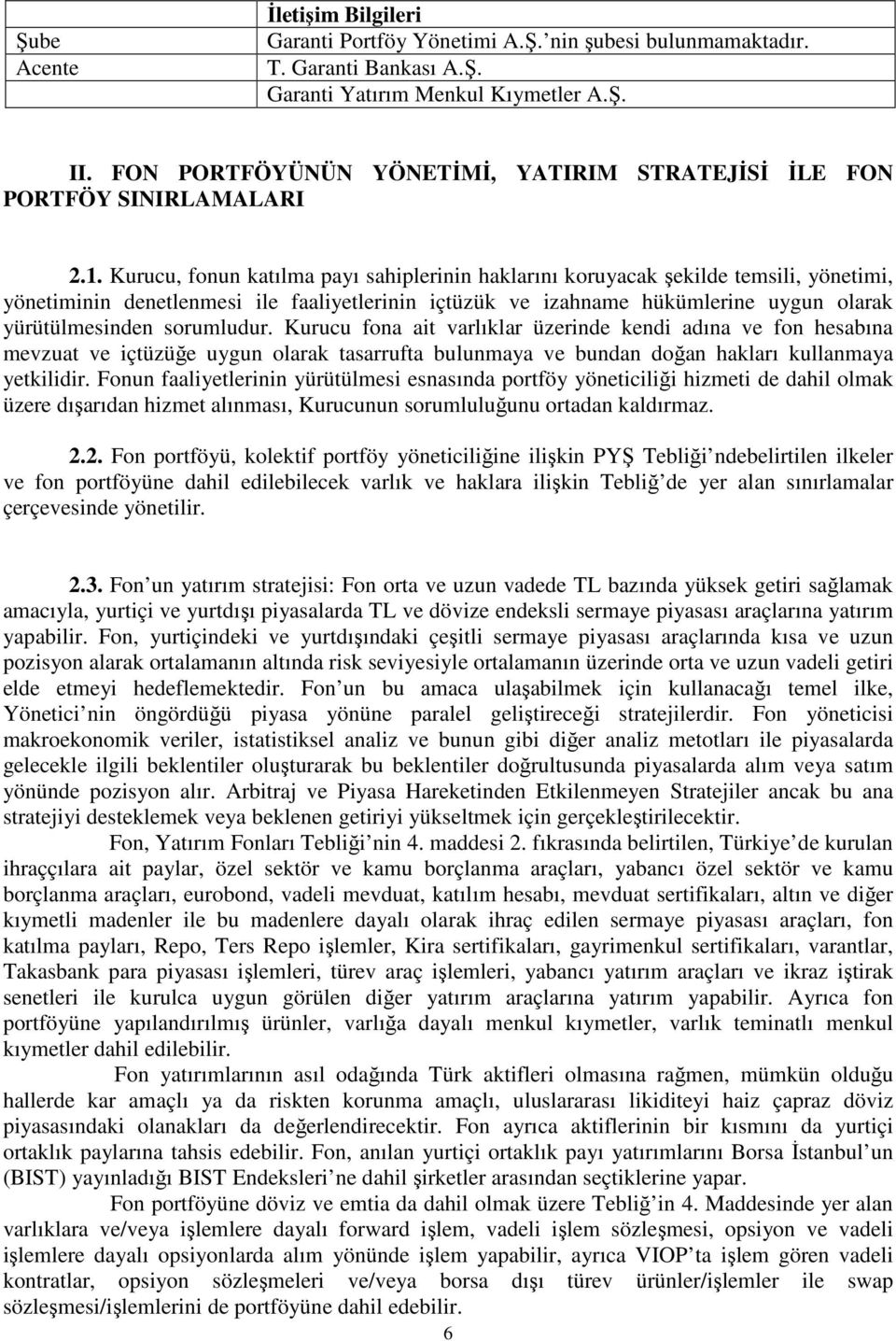 Kurucu, fonun katılma payı sahiplerinin haklarını koruyacak şekilde temsili, yönetimi, yönetiminin denetlenmesi ile faaliyetlerinin içtüzük ve izahname hükümlerine uygun olarak yürütülmesinden