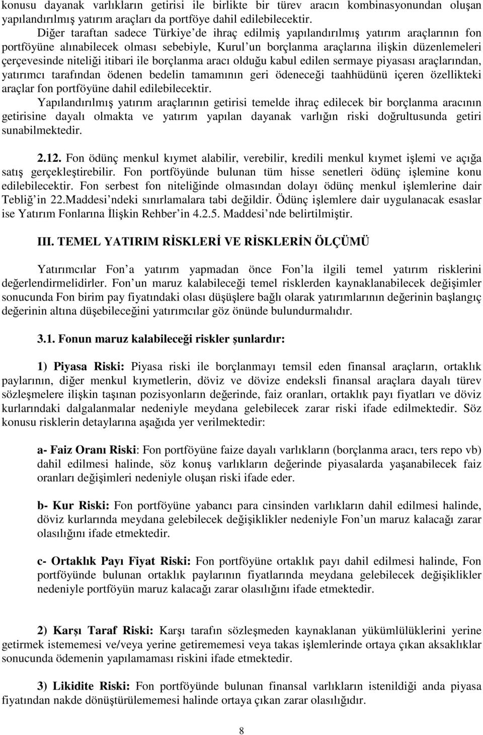 niteliği itibari ile borçlanma aracı olduğu kabul edilen sermaye piyasası araçlarından, yatırımcı tarafından ödenen bedelin tamamının geri ödeneceği taahhüdünü içeren özellikteki araçlar fon