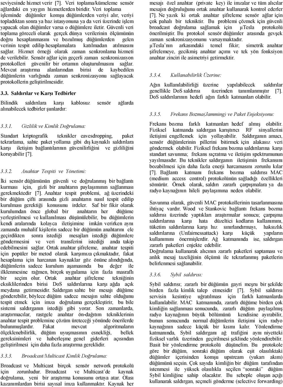 Güvenli veri toplama göreceli olarak gerçek dünya verilerinin ölçümünün doğru hesaplanmasını ve bozulmuş düğümlerden gelen verinin tespit edilip hesaplamalara katılmadan atılmasını sağlar.