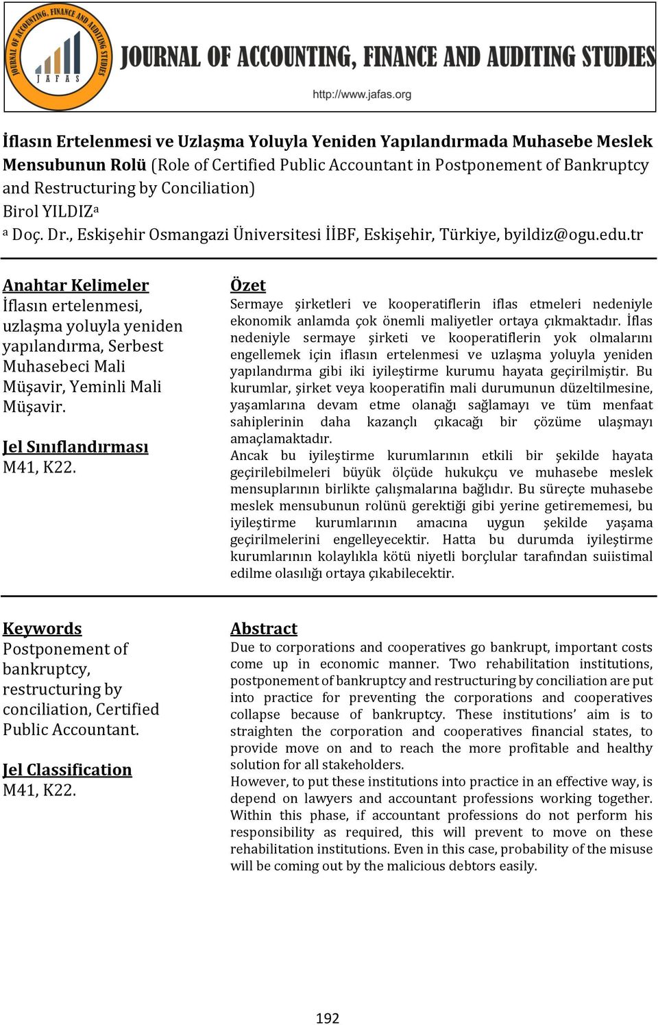 tr Anahtar Kelimeler İflasın ertelenmesi, uzlaşma yoluyla yeniden yapılandırma, Serbest Muhasebeci Mali Müşavir, Yeminli Mali Müşavir. Jel Sınıflandırması M41, K22.