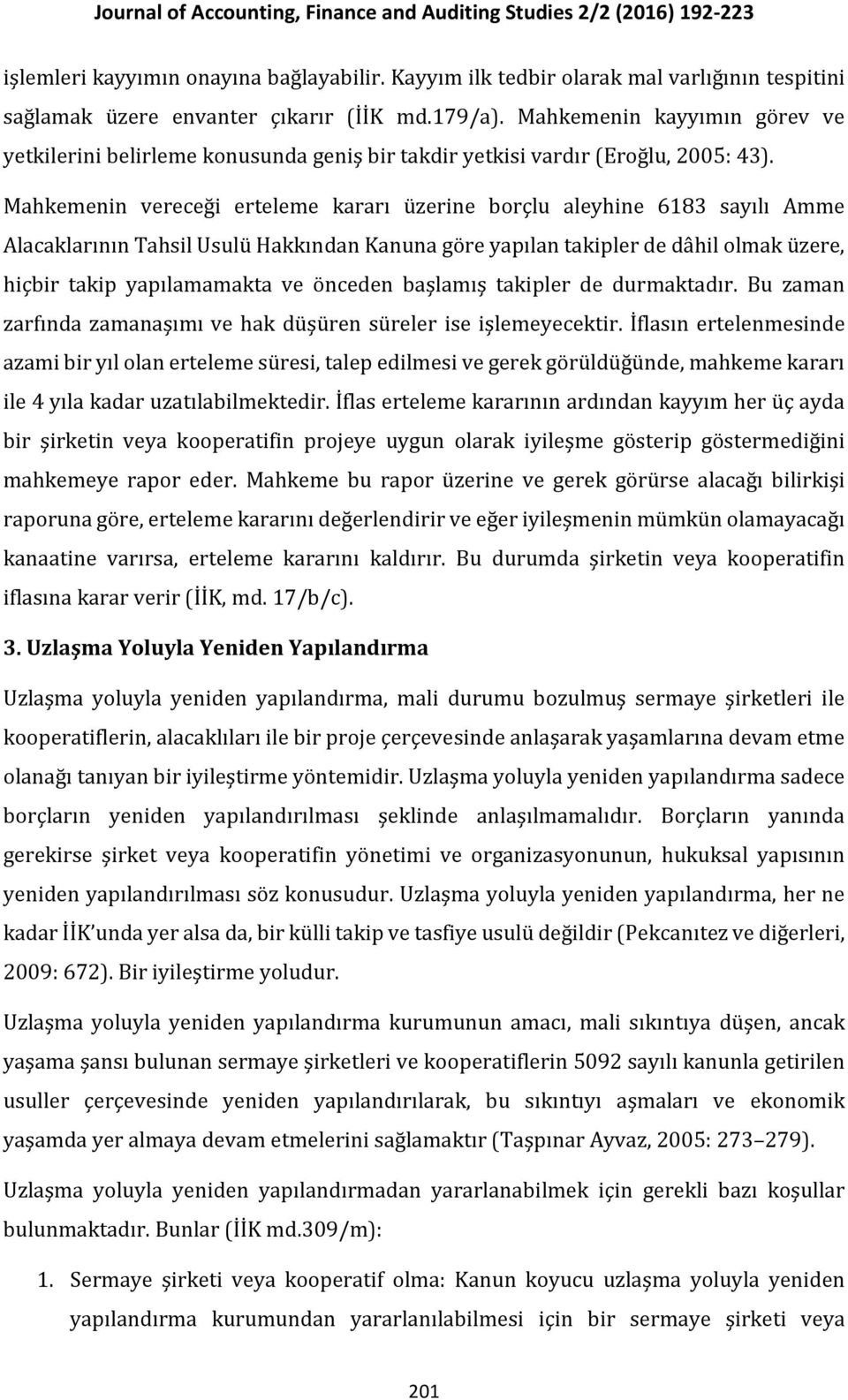 Mahkemenin vereceği erteleme kararı üzerine borçlu aleyhine 6183 sayılı Amme Alacaklarının Tahsil Usulü Hakkından Kanuna göre yapılan takipler de dâhil olmak üzere, hiçbir takip yapılamamakta ve