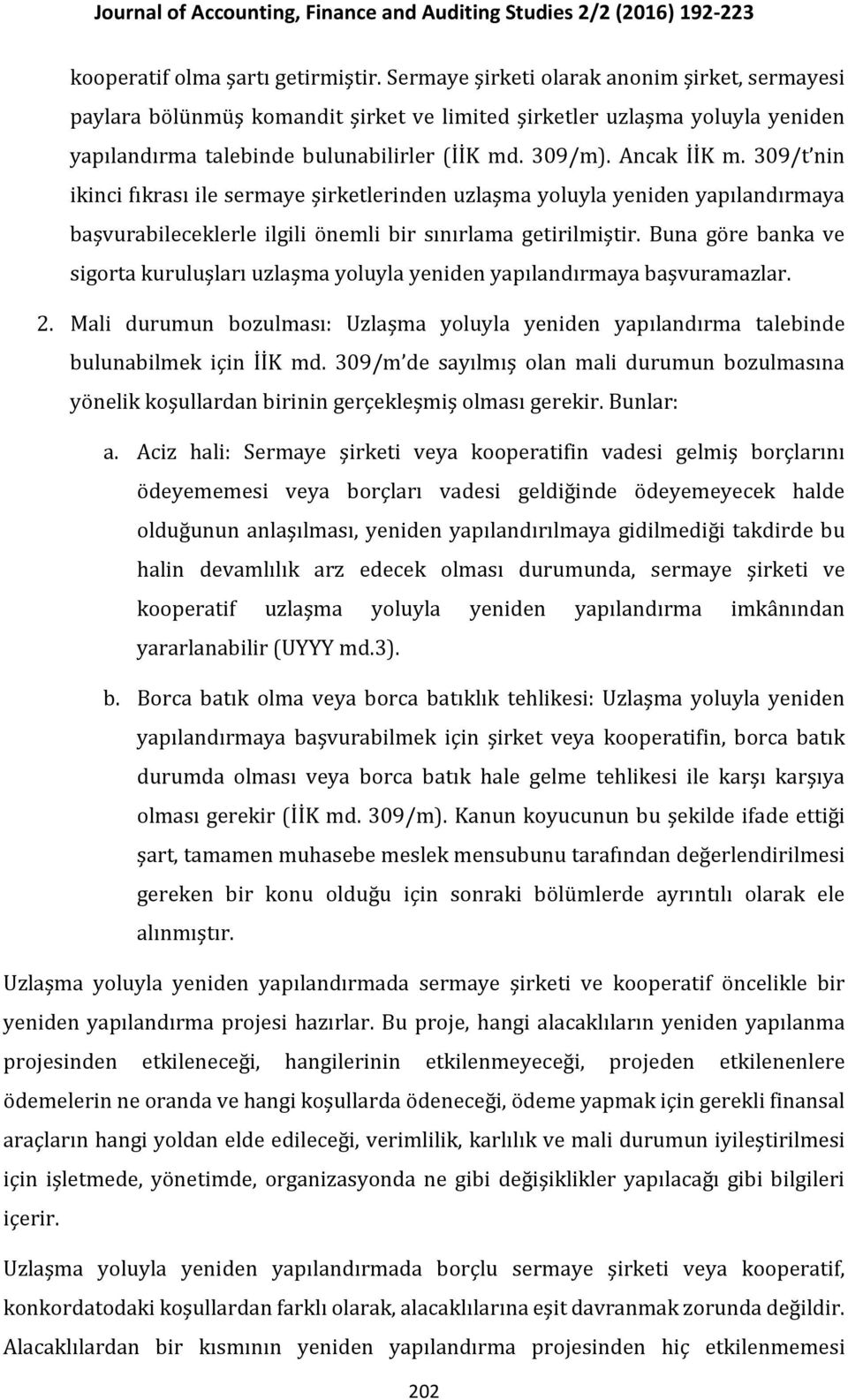 309/t nin ikinci fıkrası ile sermaye şirketlerinden uzlaşma yoluyla yeniden yapılandırmaya başvurabileceklerle ilgili önemli bir sınırlama getirilmiştir.