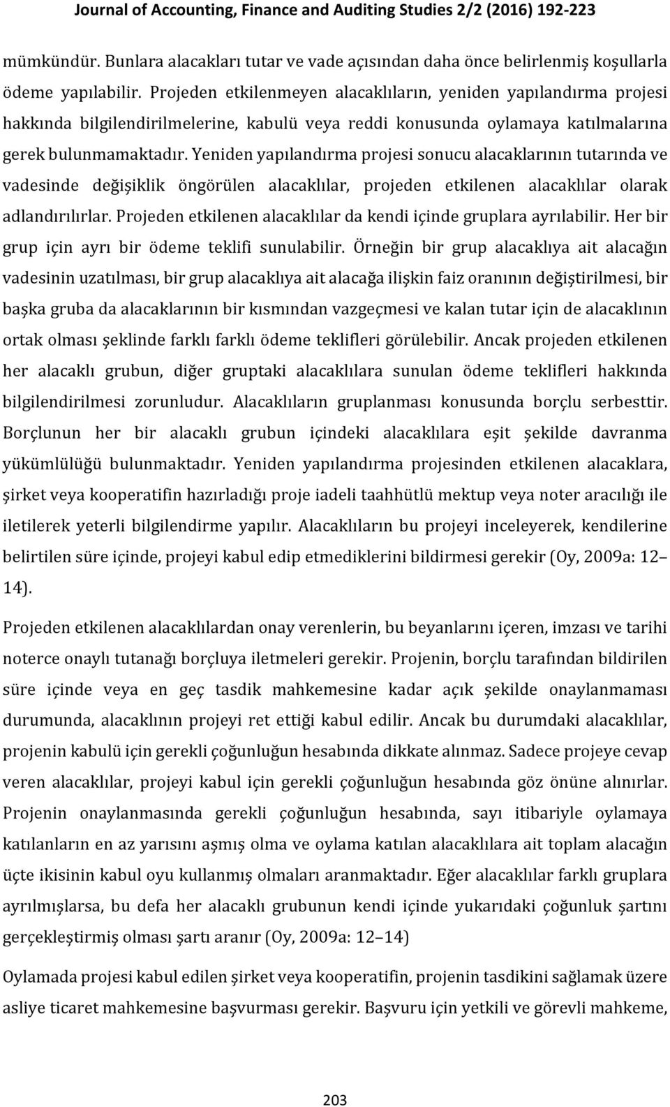 Yeniden yapılandırma projesi sonucu alacaklarının tutarında ve vadesinde değişiklik öngörülen alacaklılar, projeden etkilenen alacaklılar olarak adlandırılırlar.