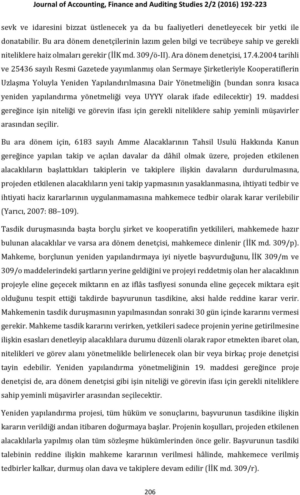 2004 tarihli ve 25436 sayılı Resmi Gazetede yayımlanmış olan Sermaye Şirketleriyle Kooperatiflerin Uzlaşma Yoluyla Yeniden Yapılandırılmasına Dair Yönetmeliğin (bundan sonra kısaca yeniden