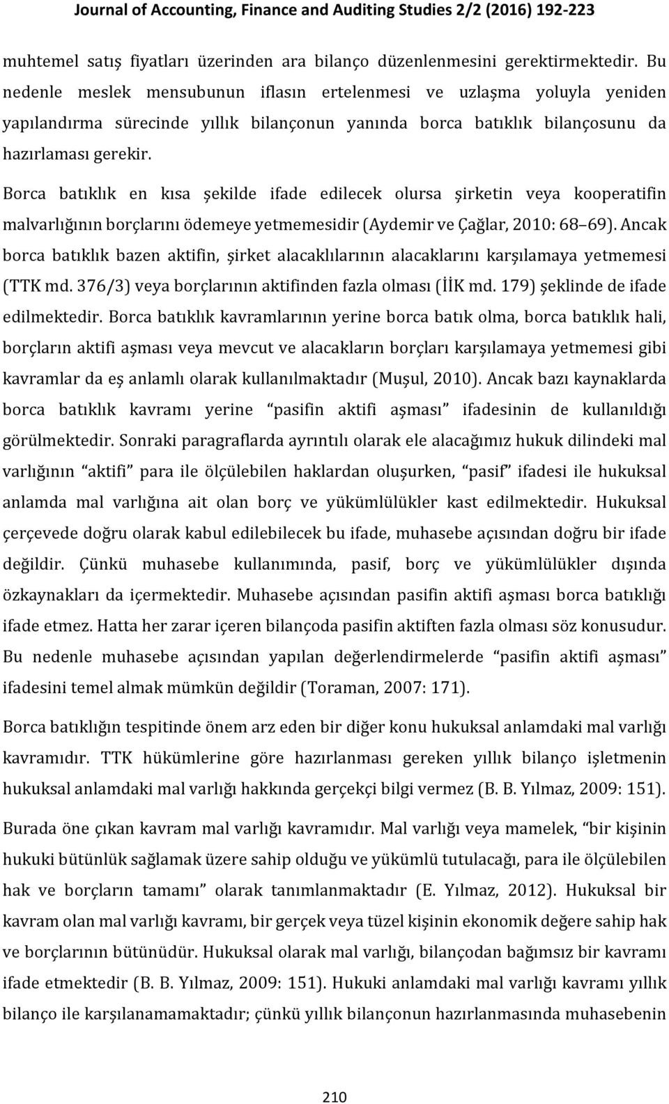 Borca batıklık en kısa şekilde ifade edilecek olursa şirketin veya kooperatifin malvarlığının borçlarını ödemeye yetmemesidir (Aydemir ve Çağlar, 2010: 68 69).