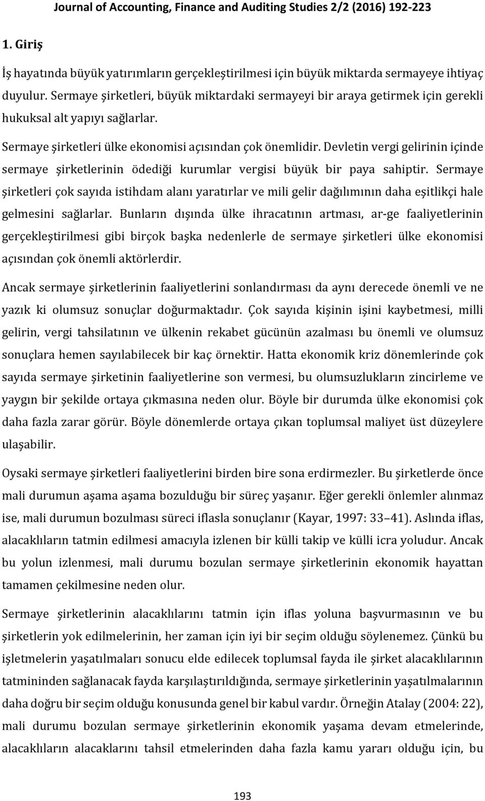 Devletin vergi gelirinin içinde sermaye şirketlerinin ödediği kurumlar vergisi büyük bir paya sahiptir.