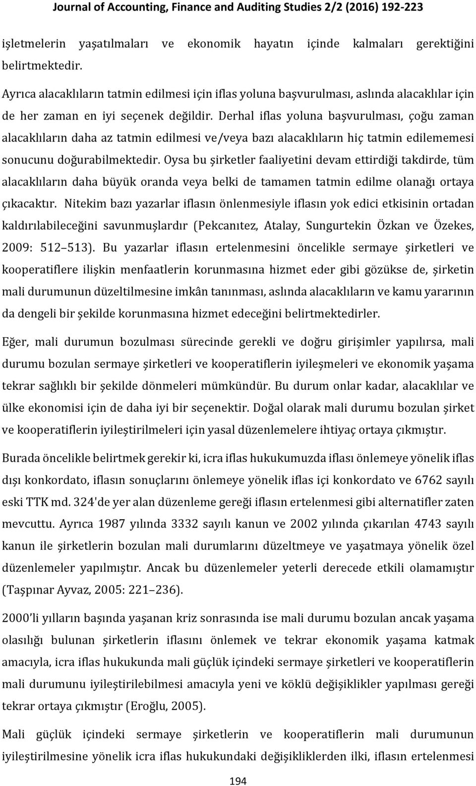 Derhal iflas yoluna başvurulması, çoğu zaman alacaklıların daha az tatmin edilmesi ve/veya bazı alacaklıların hiç tatmin edilememesi sonucunu doğurabilmektedir.