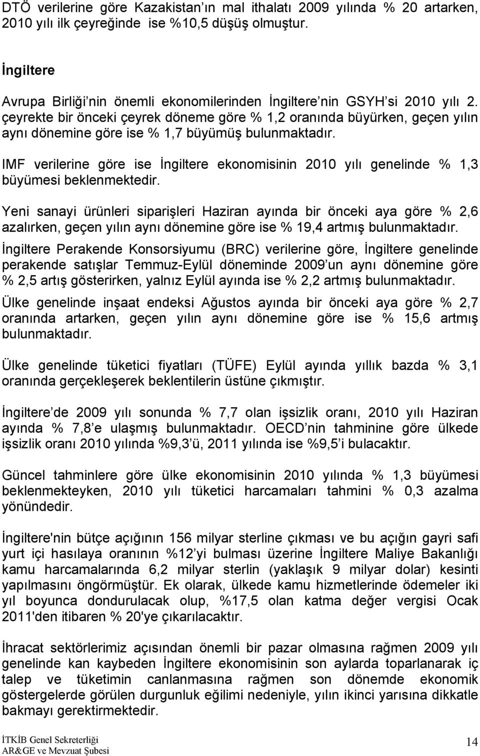 çeyrekte bir önceki çeyrek döneme göre % 1,2 oranında büyürken, geçen yılın aynı dönemine göre ise % 1,7 büyümüş bulunmaktadır.