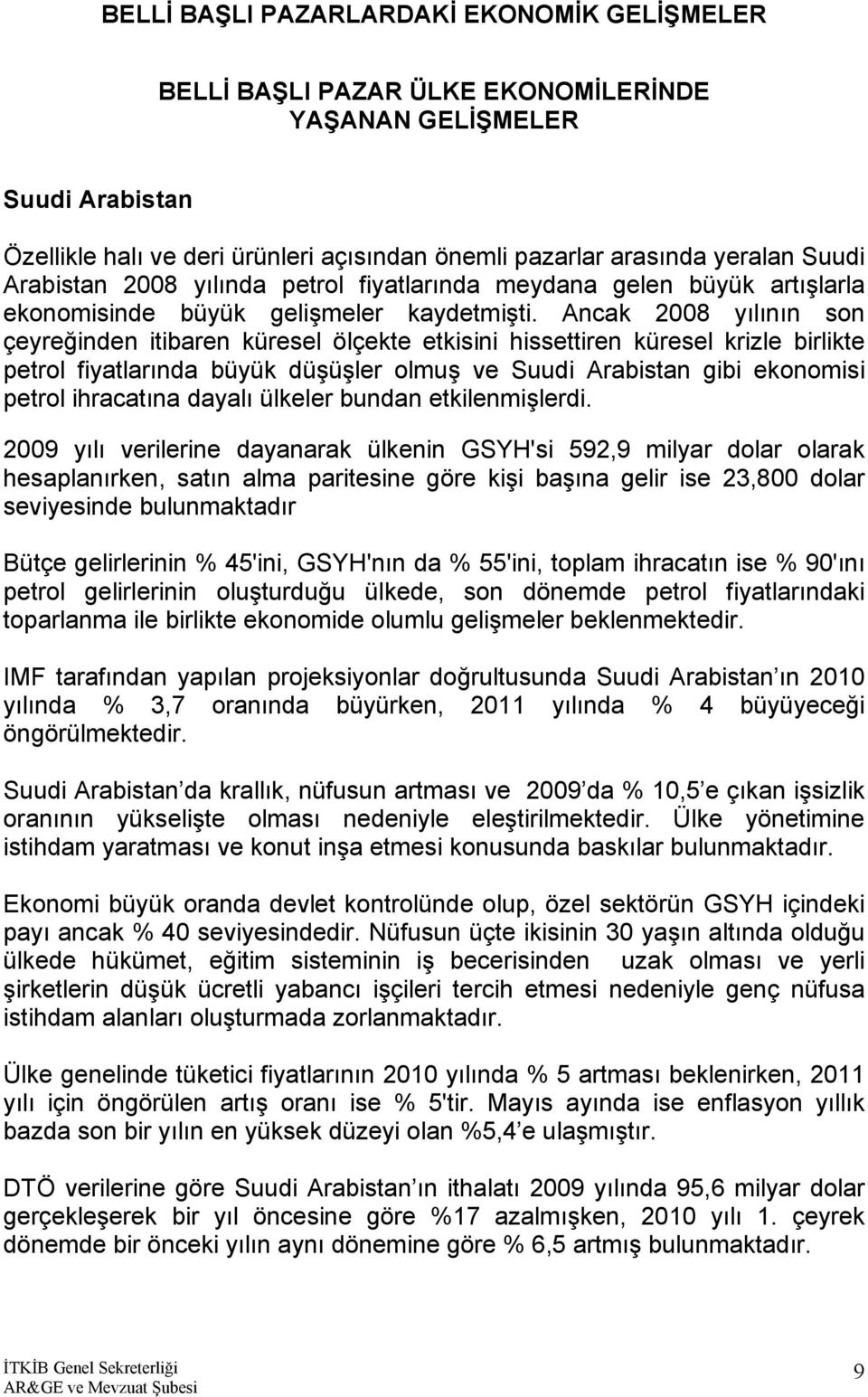 Ancak 2008 yılının son çeyreğinden itibaren küresel ölçekte etkisini hissettiren küresel krizle birlikte petrol fiyatlarında büyük düşüşler olmuş ve Suudi Arabistan gibi ekonomisi petrol ihracatına