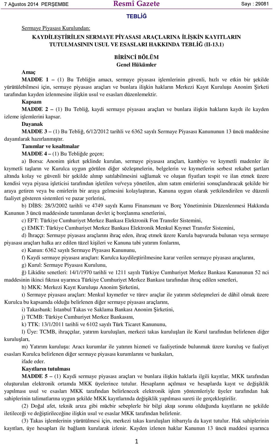 1) BİRİNCİ BÖLÜM Genel Hükümler Amaç MADDE 1 (1) Bu Tebliğin amacı, sermaye piyasası işlemlerinin güvenli, hızlı ve etkin bir şekilde yürütülebilmesi için, sermaye piyasası araçları ve bunlara