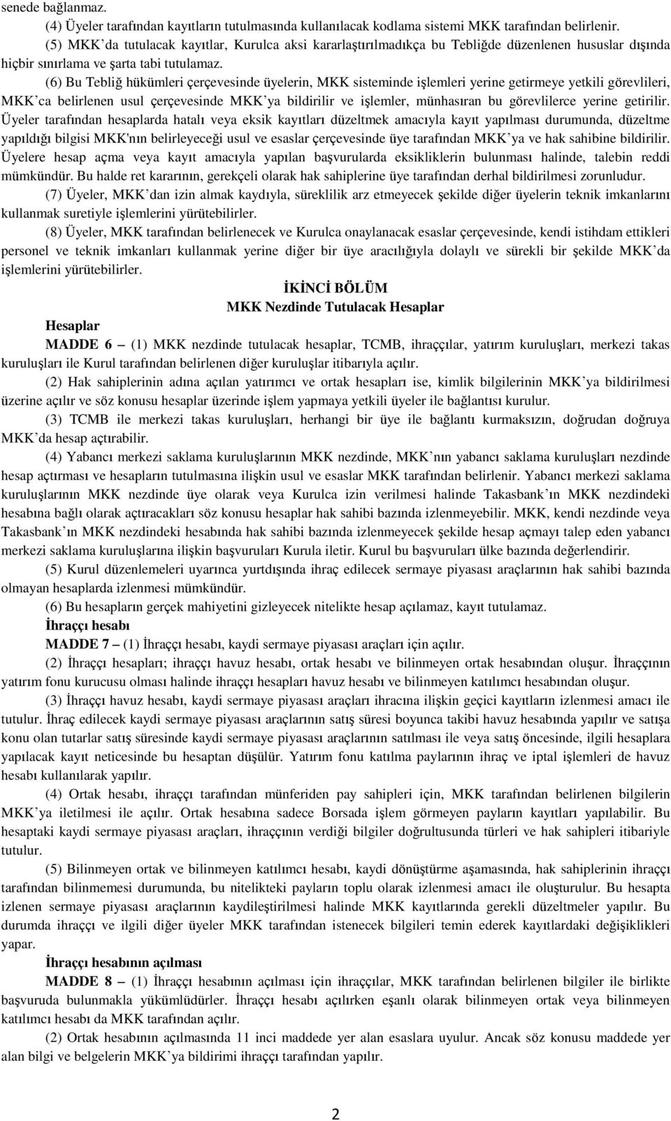 (6) Bu Tebliğ hükümleri çerçevesinde üyelerin, MKK sisteminde işlemleri yerine getirmeye yetkili görevlileri, MKK ca belirlenen usul çerçevesinde MKK ya bildirilir ve işlemler, münhasıran bu