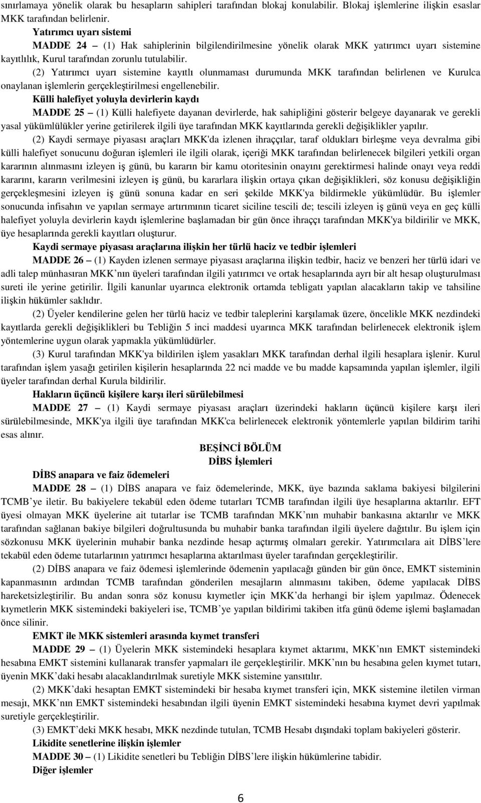 (2) Yatırımcı uyarı sistemine kayıtlı olunmaması durumunda MKK tarafından belirlenen ve Kurulca onaylanan işlemlerin gerçekleştirilmesi engellenebilir.