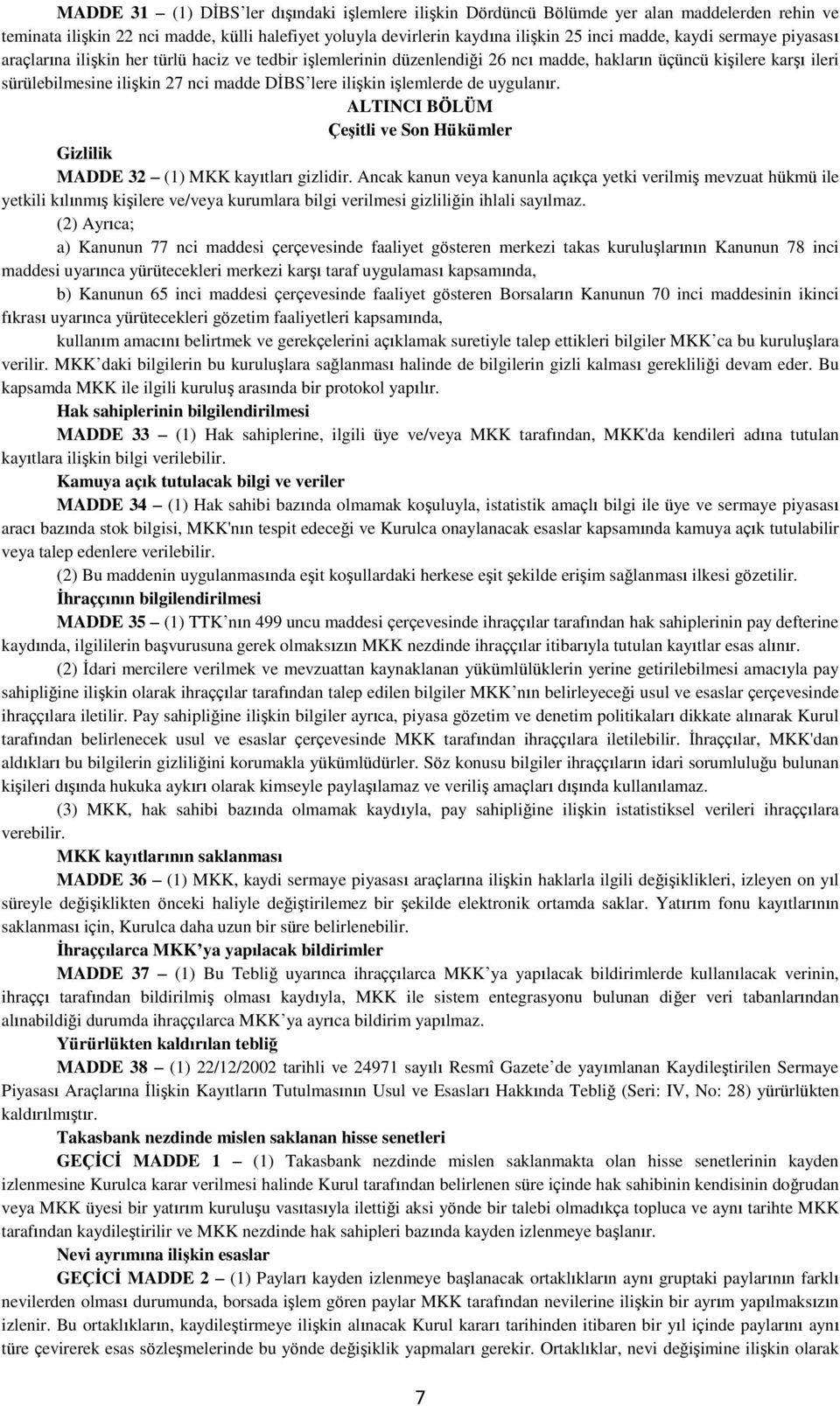 işlemlerde de uygulanır. ALTINCI BÖLÜM Çeşitli ve Son Hükümler Gizlilik MADDE 32 (1) MKK kayıtları gizlidir.