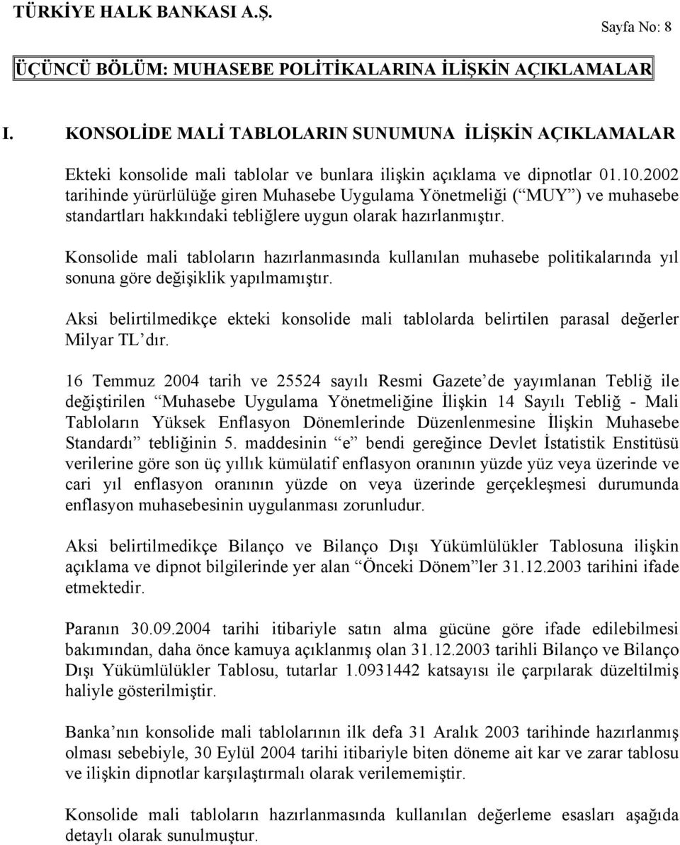 2002 tarihinde yürürlülüğe giren Muhasebe Uygulama Yönetmeliği ( MUY ) ve muhasebe standartları hakkındaki tebliğlere uygun olarak hazırlanmıştır.