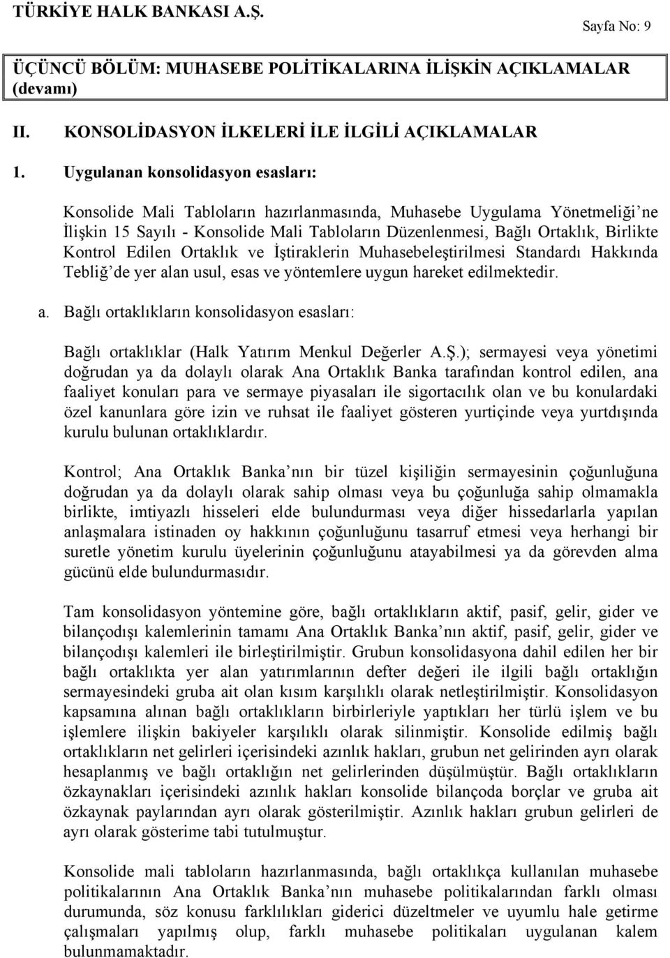 Kontrol Edilen Ortaklık ve Đştiraklerin Muhasebeleştirilmesi Standardı Hakkında Tebliğ de yer alan usul, esas ve yöntemlere uygun hareket edilmektedir. a. Bağlı ortaklıkların konsolidasyon esasları: Bağlı ortaklıklar (Halk Yatırım Menkul Değerler A.