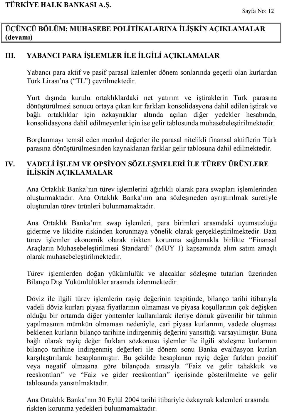 Yurt dışında kurulu ortaklıklardaki net yatırım ve iştiraklerin Türk parasına dönüştürülmesi sonucu ortaya çıkan kur farkları konsolidasyona dahil edilen iştirak ve bağlı ortaklıklar için özkaynaklar