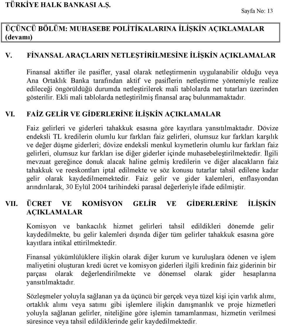 netleştirme yöntemiyle realize edileceği öngörüldüğü durumda netleştirilerek mali tablolarda net tutarları üzerinden gösterilir. Ekli mali tablolarda netleştirilmiş finansal araç bulunmamaktadır. VI.